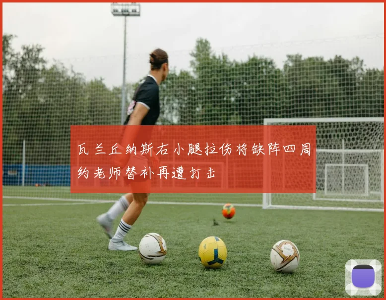 瓦兰丘纳斯右小腿拉伤将缺阵四周约老师替补再遭打击