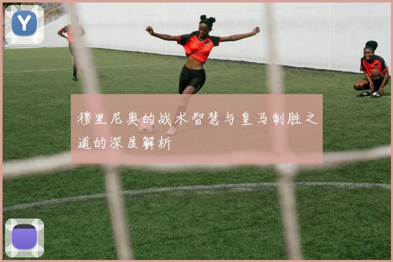 穆里尼奥的战术智慧与皇马制胜之道的深度解析