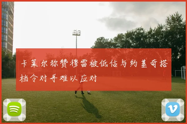 卡莱尔称赞穆雷被低估与约基奇搭档令对手难以应对