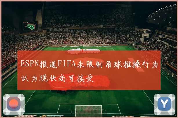 ESPN报道FIFA未限制角球推搡行为认为现状尚可接受